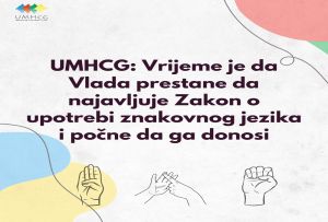 UMHCG: Vrijeme je da Vlada prestane da najavljuje Zakon o upotrebi znakovnog jezika i počne da ga donosi