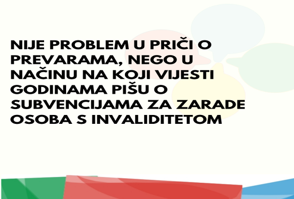 NIJE PROBLEM U PRIČI O PREVARAMA, NEGO U NAČINU NA KOJI VIJESTI GODINAMA PIŠU O SUBVENCIJAMA ZA ZARADE OSOBA S INVALIDITETOM