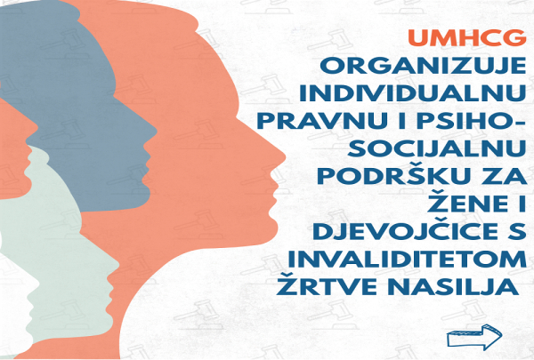 UMHCG ORGANIZUJE INDIVIDUALNU PRAVNU I PSIHO-SOCIJALNU PODRŠKU ZA ŽENE I DJEVOJČICE  S INVALIDITETOM ŽRTVE NASILJA