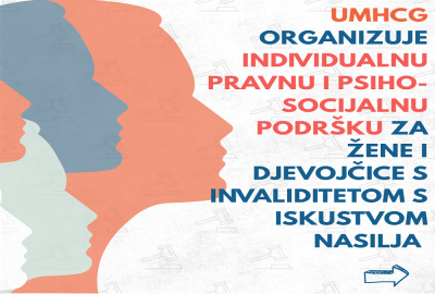 UMHCG ORGANIZUJE INDIVIDUALNU PRAVNU I PSIHO-SOCIJALNU PODRŠKU ZA DJEVOJČICE I ŽENE S INVALIDITETOM S ISKUSTVOM NASILJA